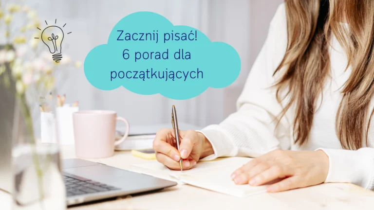 Zdjęcie piszącej kobiety, z niebieską chmurką z napisem: Zacznij pisać! 6 porad dla początkujących.